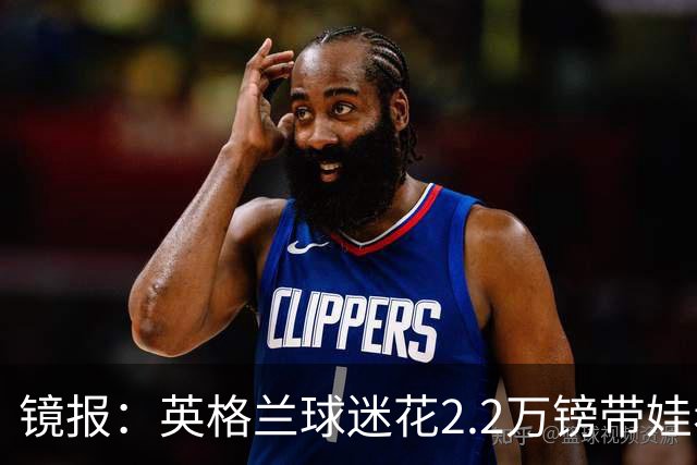 镜报：英格兰球迷花2.2万镑带娃看世界杯，但称买不起英格兰球票